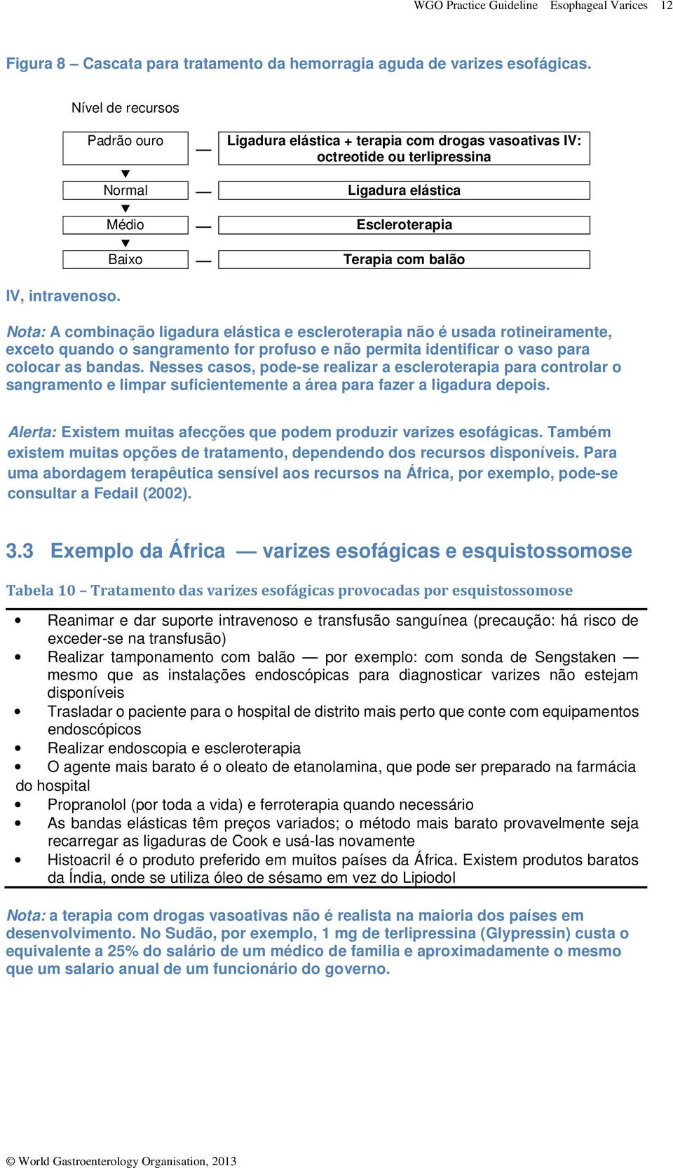 combinação ligadura elástica e escleroterapia não é usada rotineiramente, exceto quando o sangramento for profuso e não permita identificar o vaso para colocar as bandas.