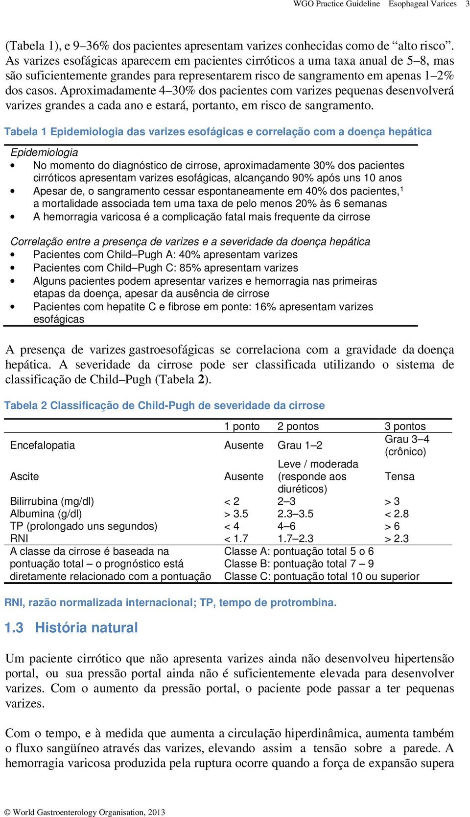 Aproximadamente 4 30% dos pacientes com varizes pequenas desenvolverá varizes grandes a cada ano e estará, portanto, em risco de sangramento.