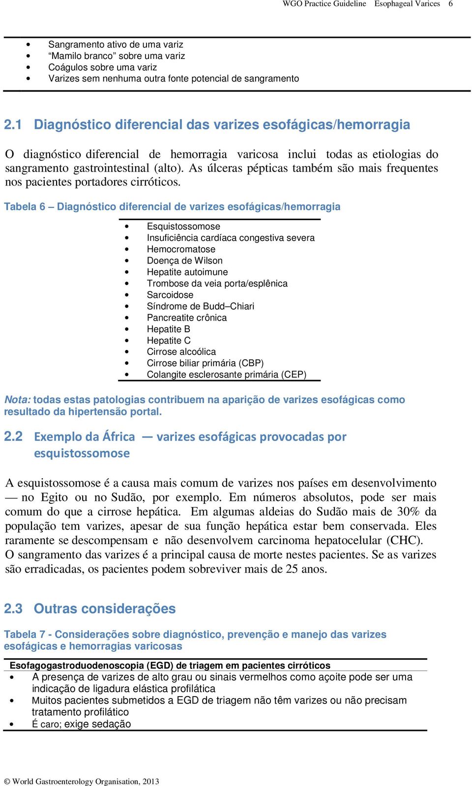 As úlceras pépticas também são mais frequentes nos pacientes portadores cirróticos.