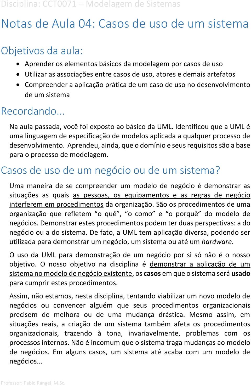 Identificou que a UML é uma linguagem de especificação de modelos aplicada a qualquer processo de desenvolvimento.