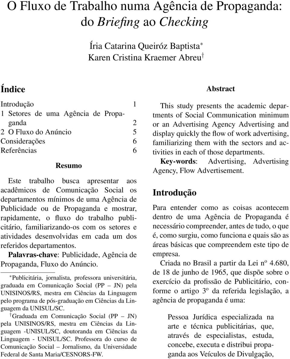 mostrar, rapidamente, o fluxo do trabalho publicitário, familiarizando-os com os setores e atividades desenvolvidas em cada um dos referidos departamentos.