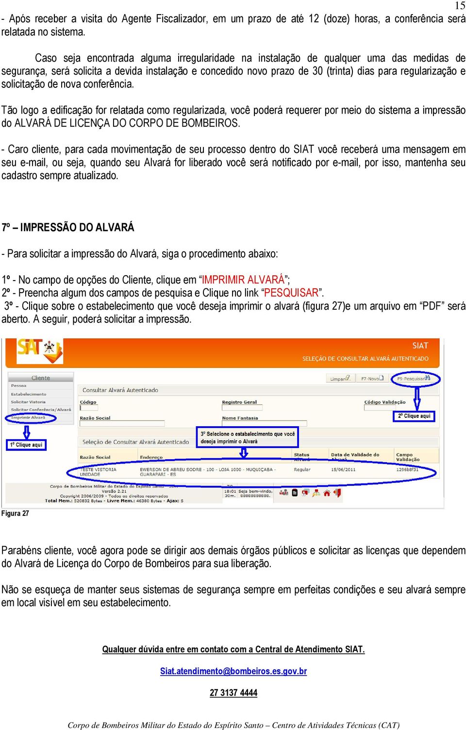 solicitação de nova conferência. Tão logo a edificação for relatada como regularizada, você poderá requerer por meio do sistema a impressão do ALVARÁ DE LICENÇA DO CORPO DE BOMBEIROS.