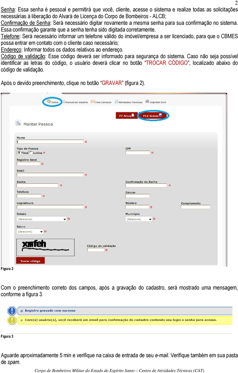 Telefone: Será necessário informar um telefone válido do imóvel/empresa a ser licenciado, para que o CBMES possa entrar em contato com o cliente caso necessário; Endereço: Informar todos os dados