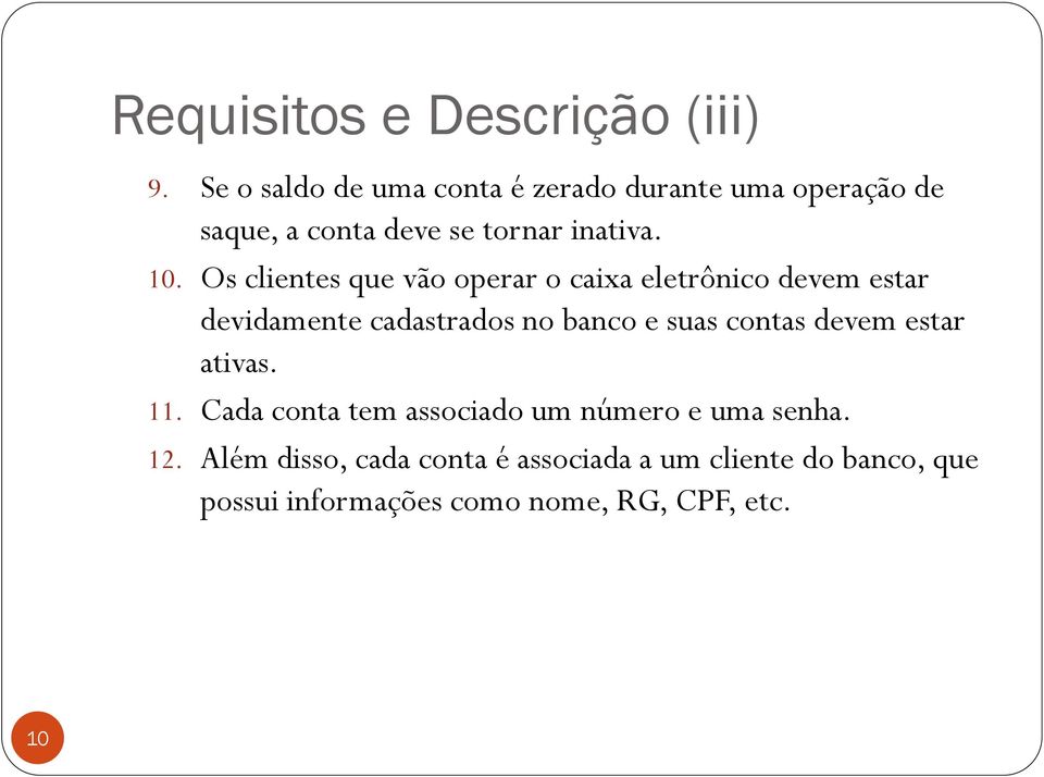 Os clientes que vão operar o caixa eletrônico devem estar devidamente cadastrados no banco e suas contas