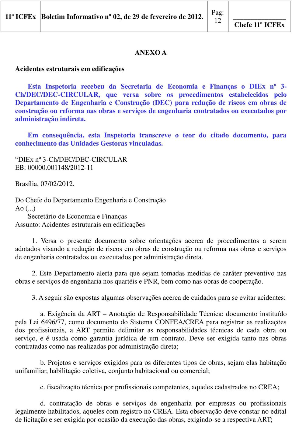 Em consequência, esta Inspetoria transcreve o teor do citado documento, para conhecimento das Unidades Gestoras vinculadas. DIEx nº 3-Ch/DEC/DEC-CIRCULAR EB: 00000.001148/2012-11 Brasília, 07/02/2012.