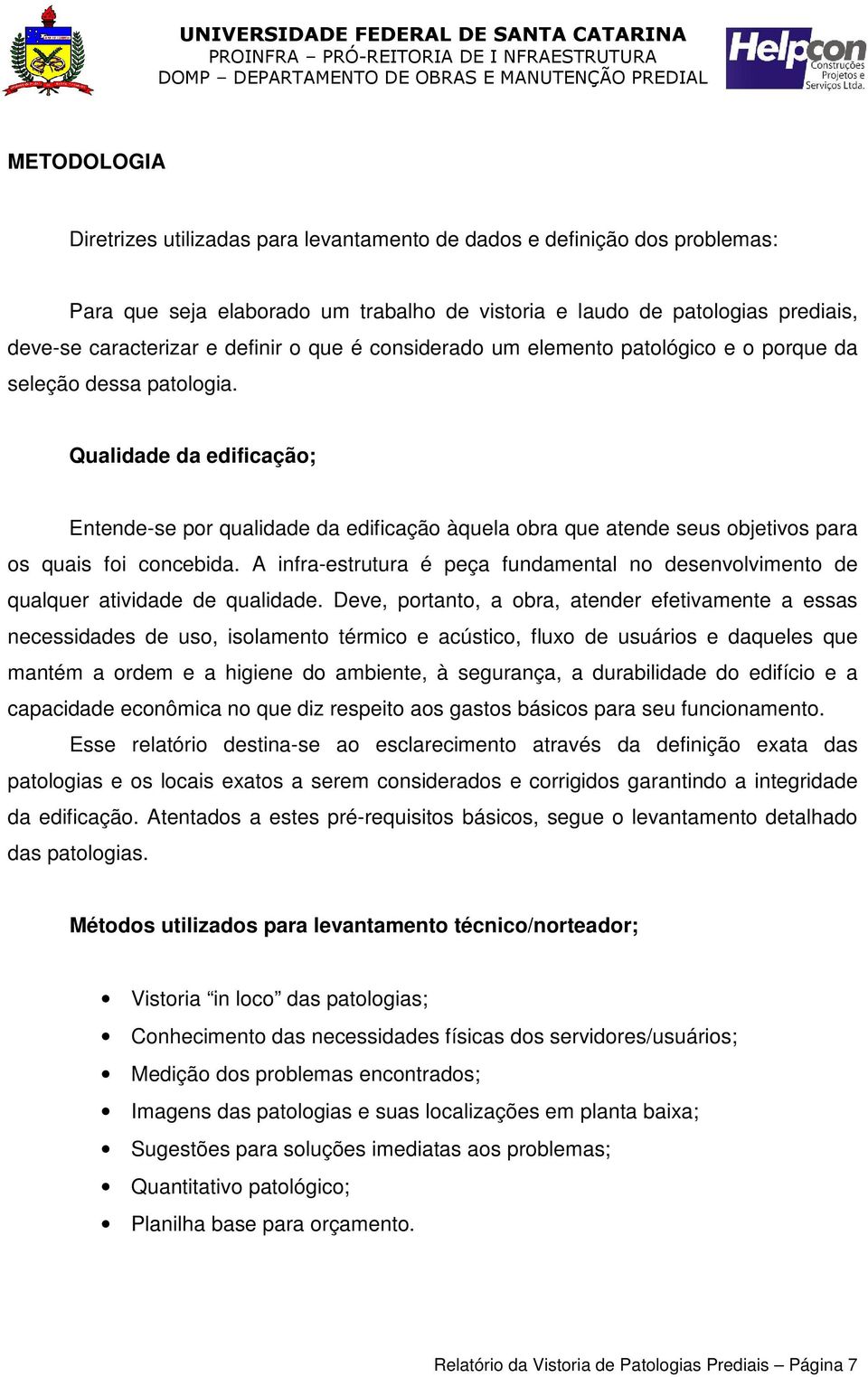 Qualidade da edificação; Entende-se por qualidade da edificação àquela obra que atende seus objetivos para os quais foi concebida.