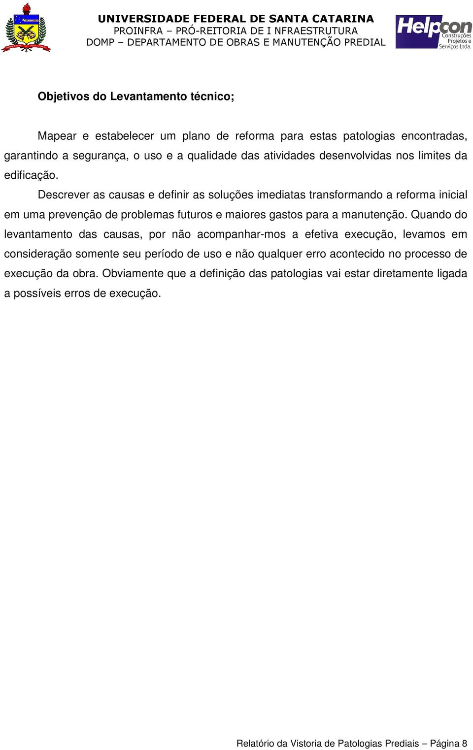 Descrever as causas e definir as soluções imediatas transformando a reforma inicial em uma prevenção de problemas futuros e maiores gastos para a manutenção.