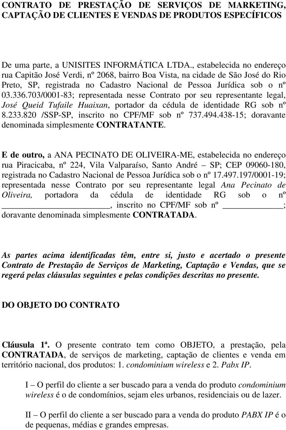 703/0001-83; representada nesse Contrato por seu representante legal, José Queid Tufaile Huaixan, portador da cédula de identidade RG sob nº 8.233.820 /SSP-SP, inscrito no CPF/MF sob nº 737.494.