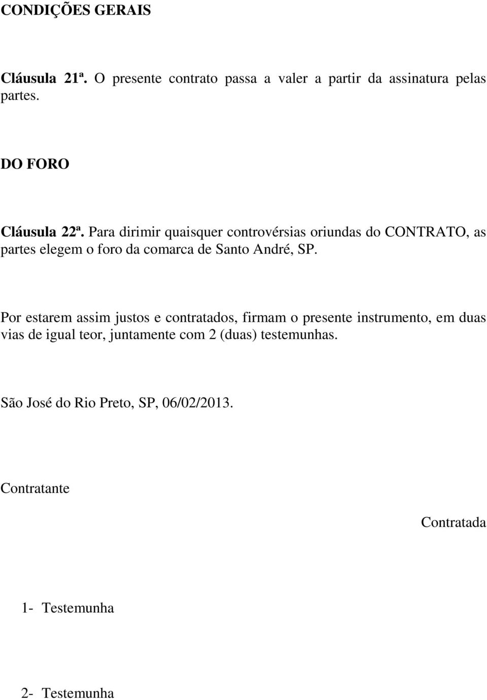 Para dirimir quaisquer controvérsias oriundas do CONTRATO, as partes elegem o foro da comarca de Santo André, SP.