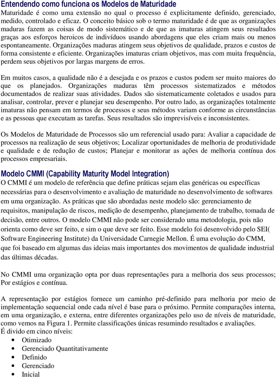 usando abordagens que eles criam mais ou menos espontaneamente. Organizações maduras atingem seus objetivos de qualidade, prazos e custos de forma consistente e eficiente.