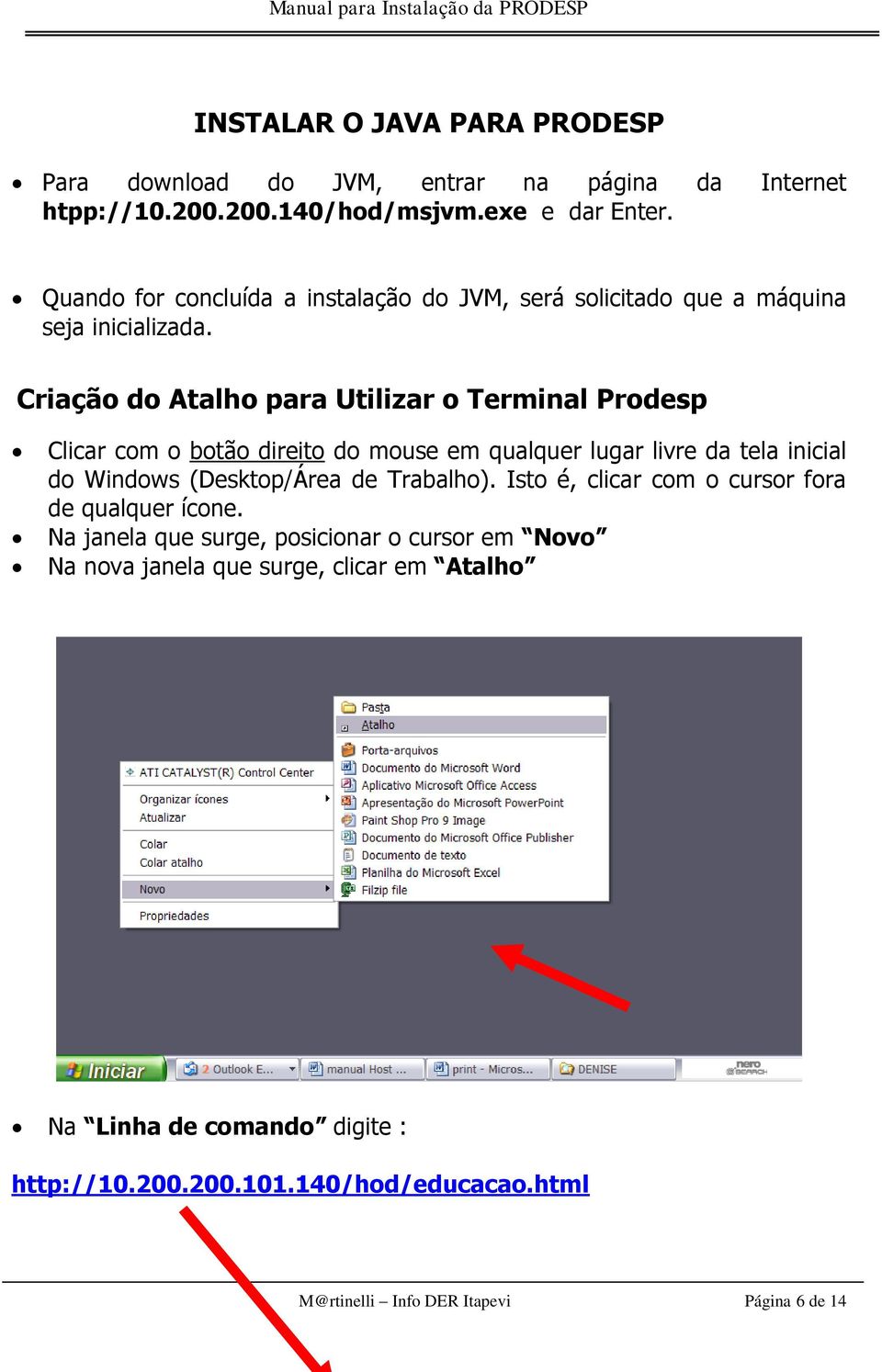 Criação do Atalho para Utilizar o Terminal Prodesp Clicar com o botão direito do mouse em qualquer lugar livre da tela inicial do Windows (Desktop/Área de