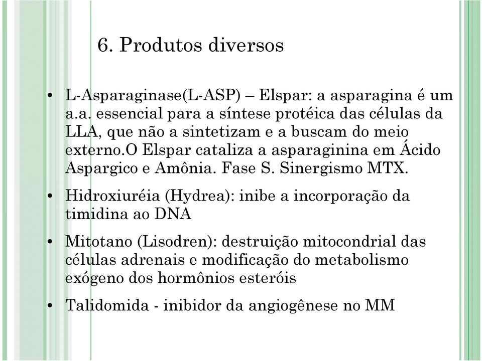 o Elspar cataliza a asparaginina em Ácido Aspargico e Amônia. Fase S. Sinergismo MTX.