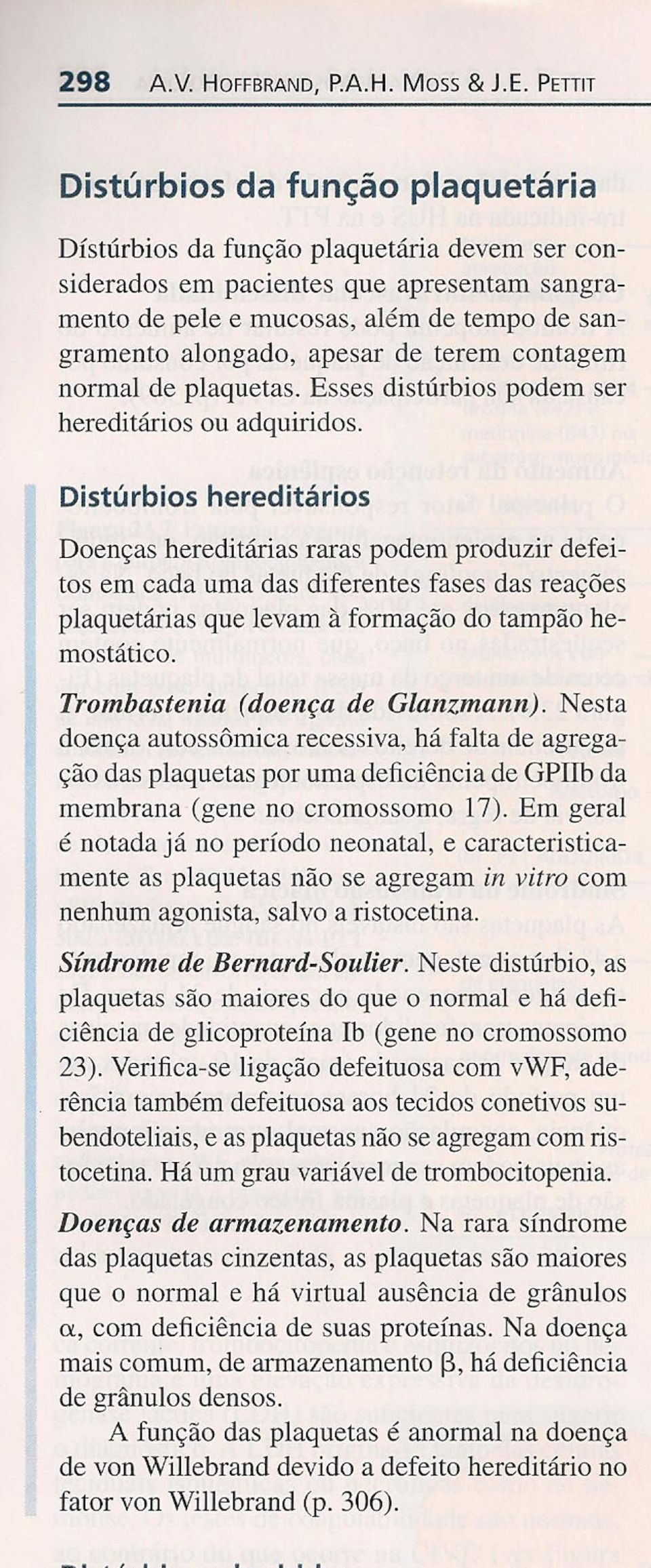 apesar de terem contagem normal de plaquetas. Esses distúrbios podem ser hereditários ou adquiridos.