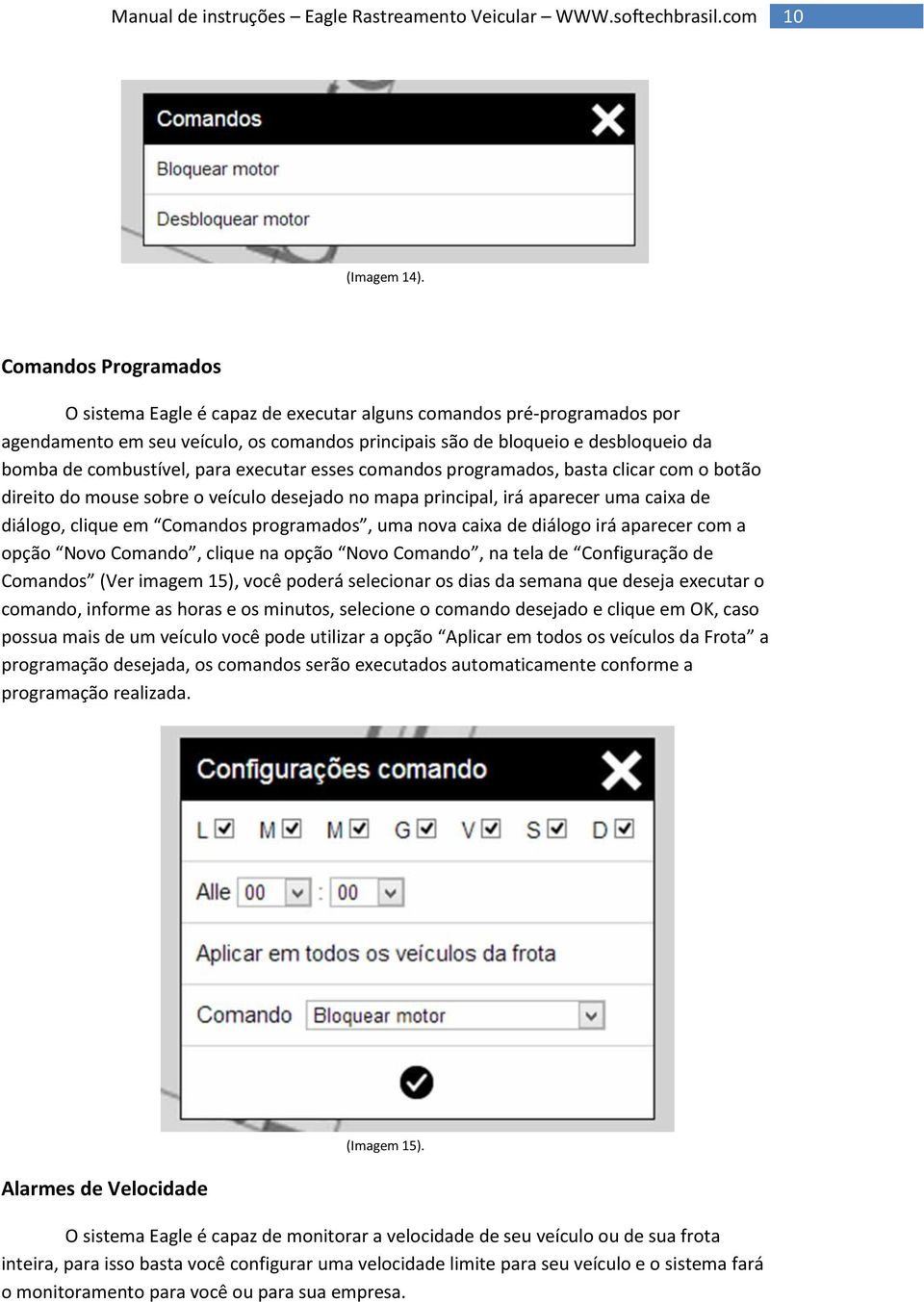 para executar esses comandos programados, basta clicar com o botão direito do mouse sobre o veículo desejado no mapa principal, irá aparecer uma caixa de diálogo, clique em Comandos programados, uma