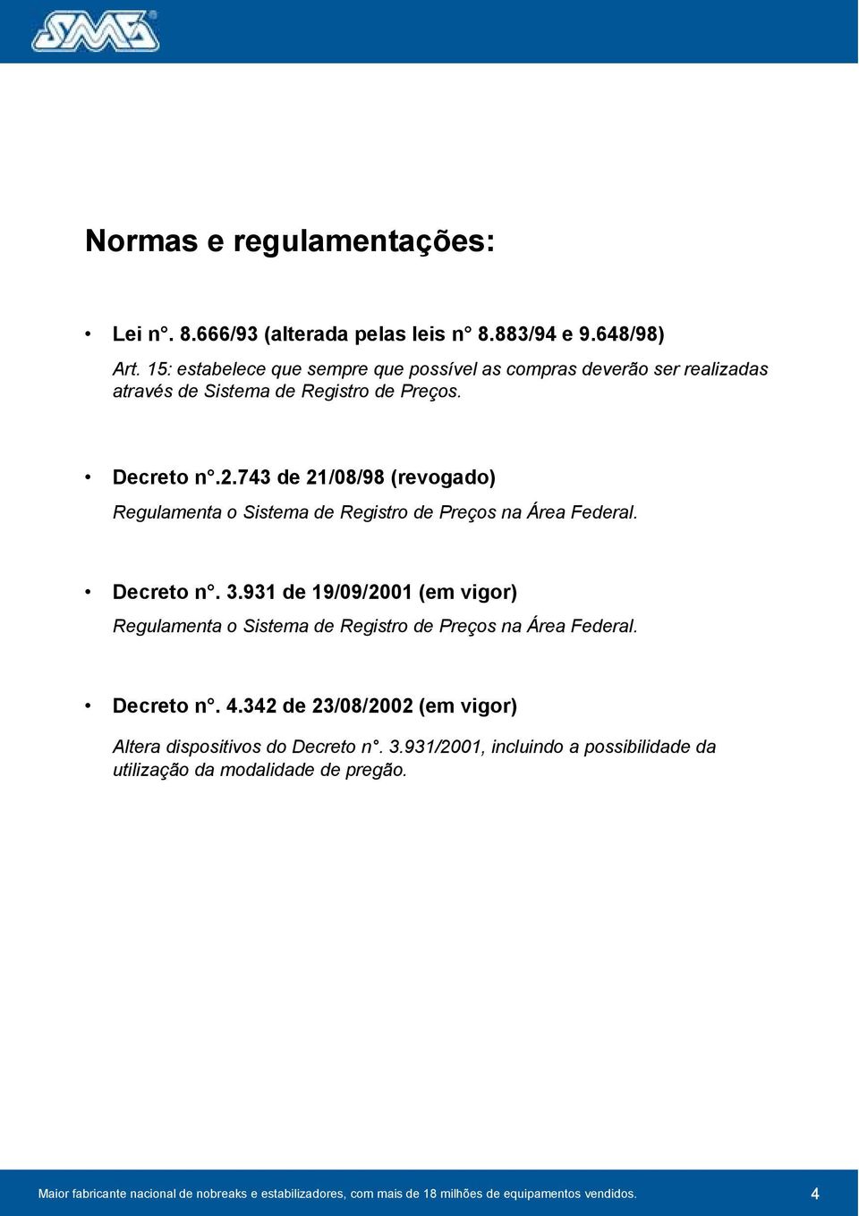 743 de 21/08/98 (revogado) Regulamenta o Sistema de Registro de Preços na Área Federal. Decreto n. 3.