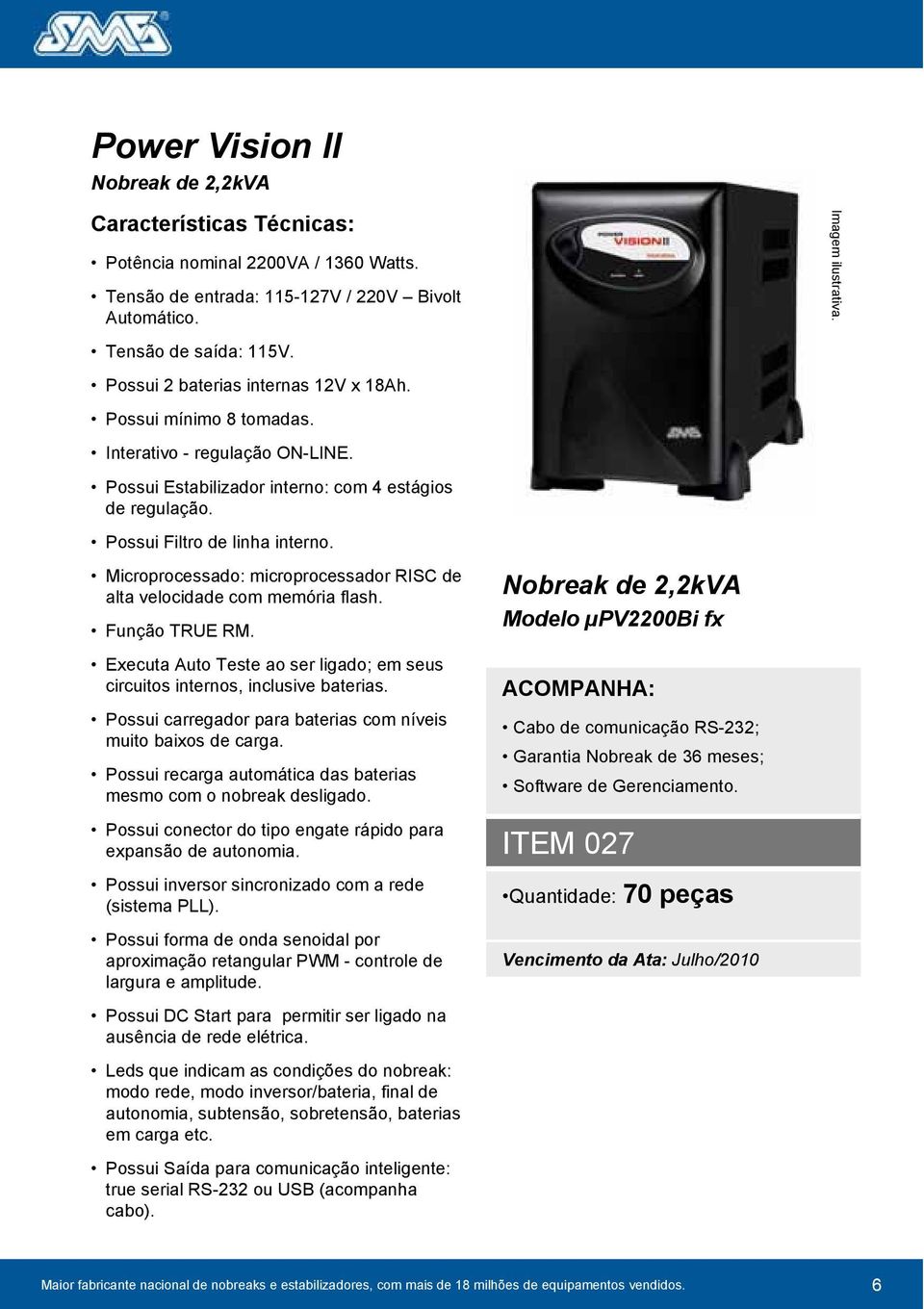 Microprocessado: microprocessador RISC de alta velocidade com memória flash. Função TRUE RM. Executa Auto Teste ao ser ligado; em seus circuitos internos, inclusive baterias.