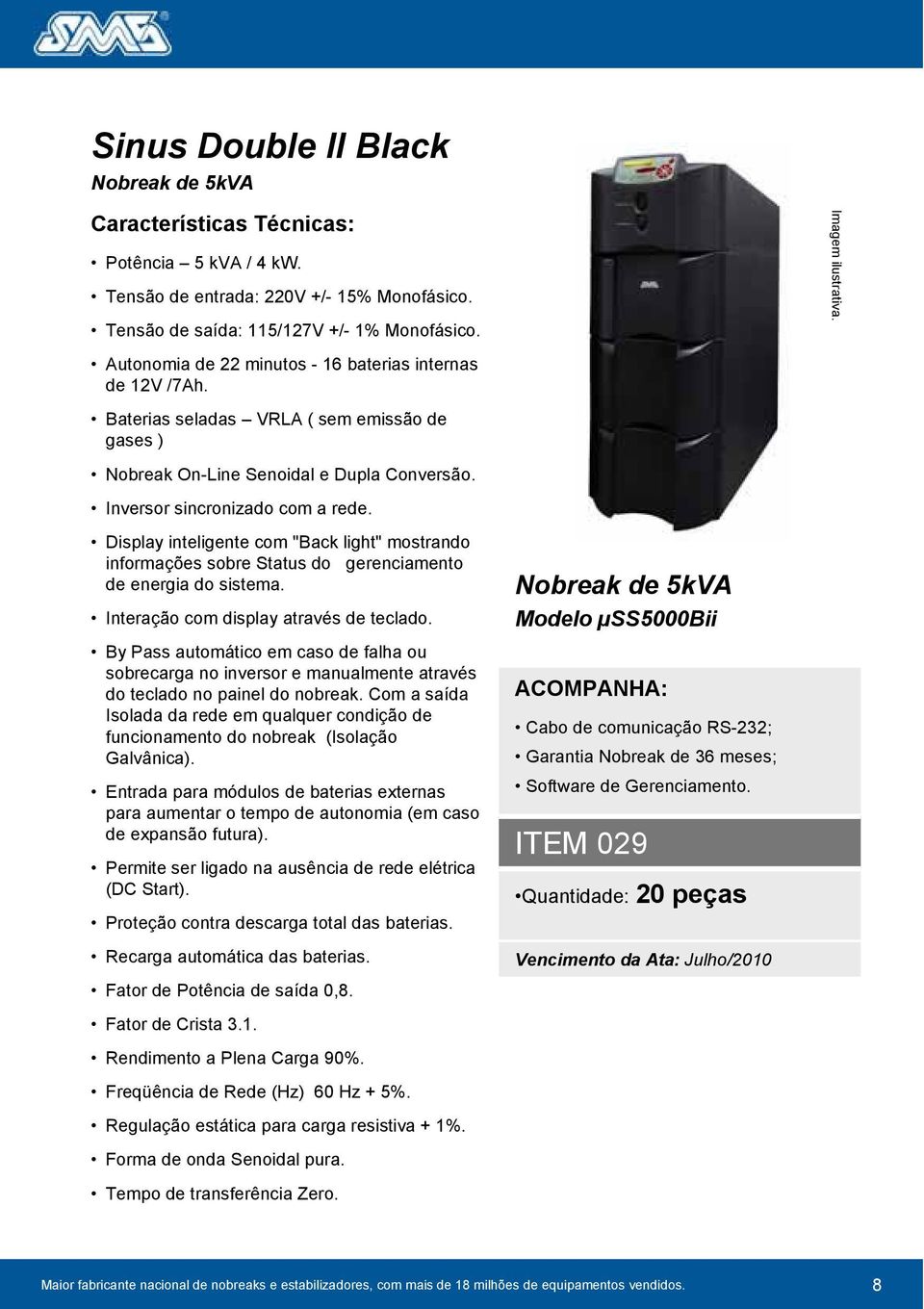 Display inteligente com "Back light" mostrando informações sobre Status do gerenciamento de energia do sistema. Interação com display através de teclado.