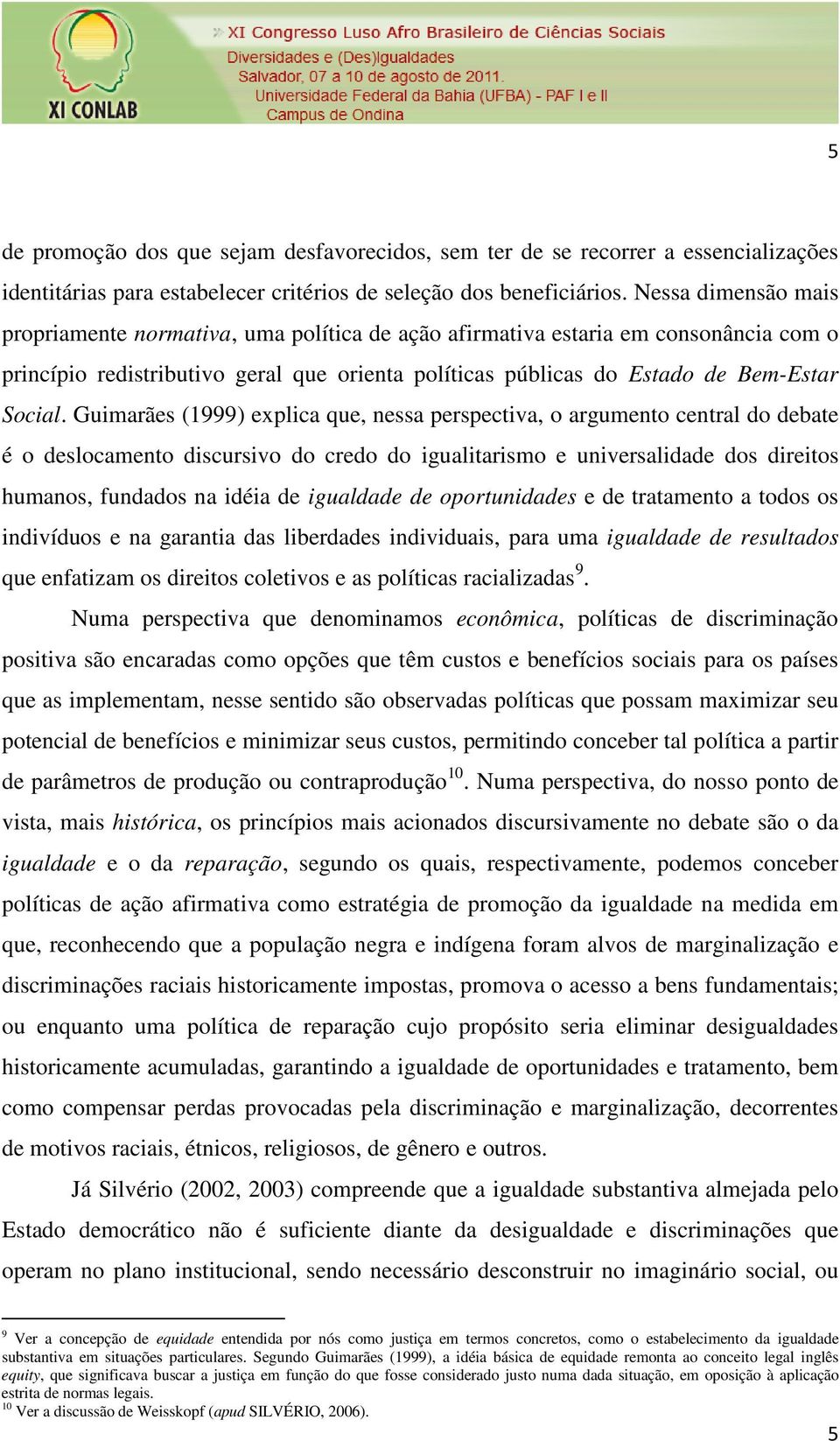 Guimarães (1999) explica que, nessa perspectiva, o argumento central do debate é o deslocamento discursivo do credo do igualitarismo e universalidade dos direitos humanos, fundados na idéia de