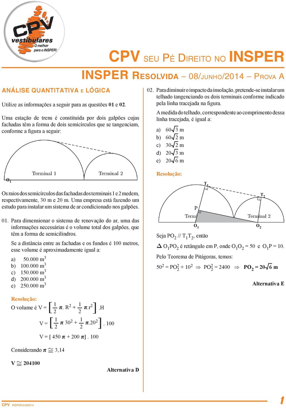 08/junho/2014 Prova A 02. Para diminuir o impacto da insolação, pretende-se instalar um telhado tangenciando os dois terminais conforme indicado pela linha tracejada na figura.