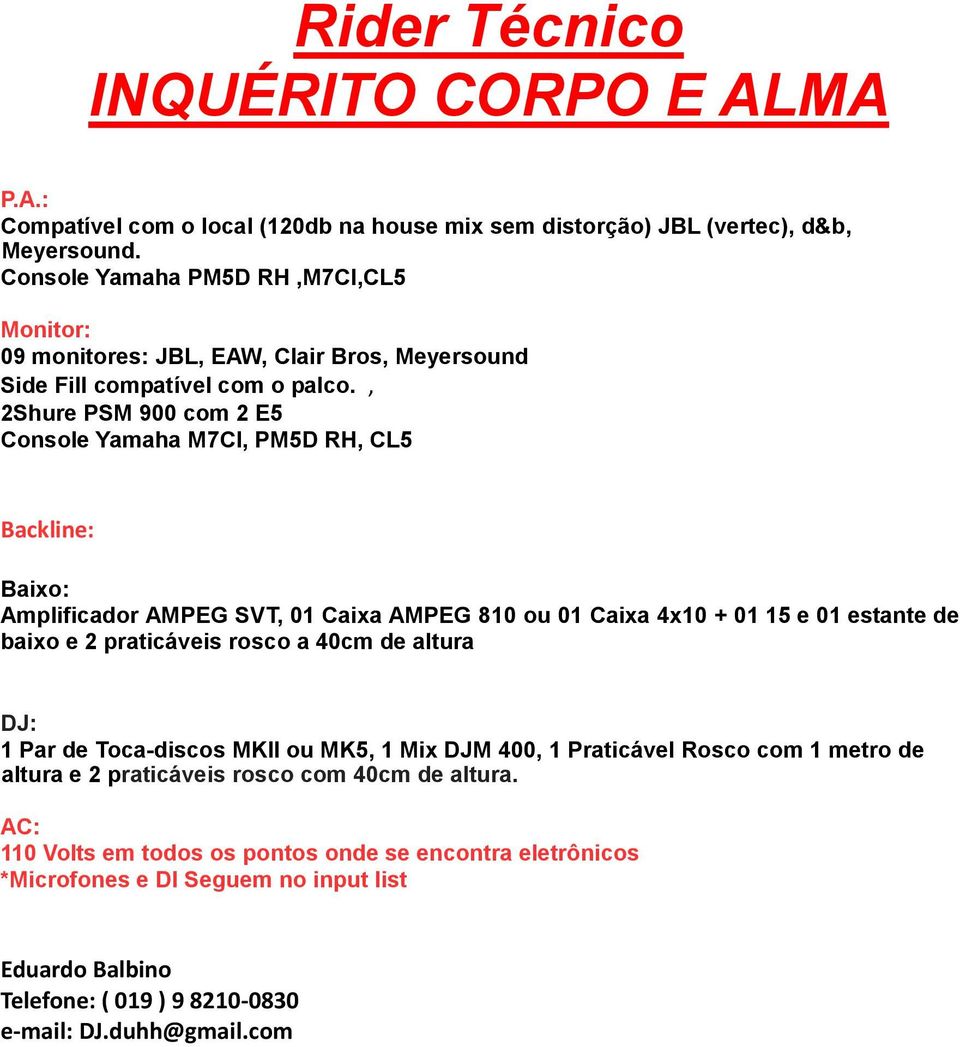 , 2Shure PSM 900 com 2 E5 Console Yamaha M7Cl, PM5D RH, CL5 Backline: Baixo: Amplificador AMPEG SVT, 01 Caixa AMPEG 810 ou 01 Caixa 4x10 + 01 15 e 01 estante de baixo e 2 praticáveis rosco a