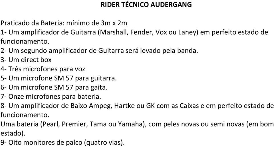 3- Um direct box 4- Três microfones para voz 5- Um microfone SM 57 para guitarra. 6- Um microfone SM 57 para gaita. 7- Onze microfones para bateria.