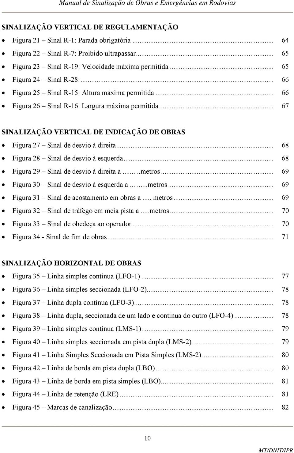 .. 67 SINALIZAÇÃO VERTICAL DE INDICAÇÃO DE OBRAS Figura 27 Sinal de desvio à direita... 68 Figura 28 Sinal de desvio à esquerda... 68 Figura 29 Sinal de desvio à direita a...metros.