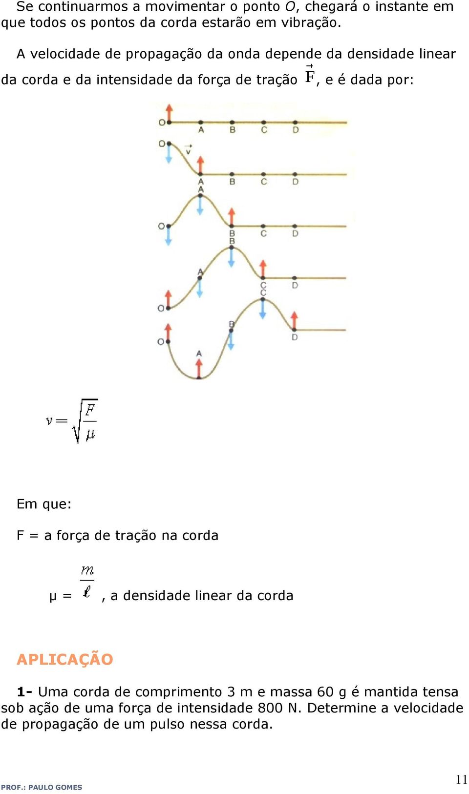 por: Em que: F = a força de tração na corda µ =, a densidade linear da corda APLICAÇÃO 1- Uma corda de comprimento 3 m e