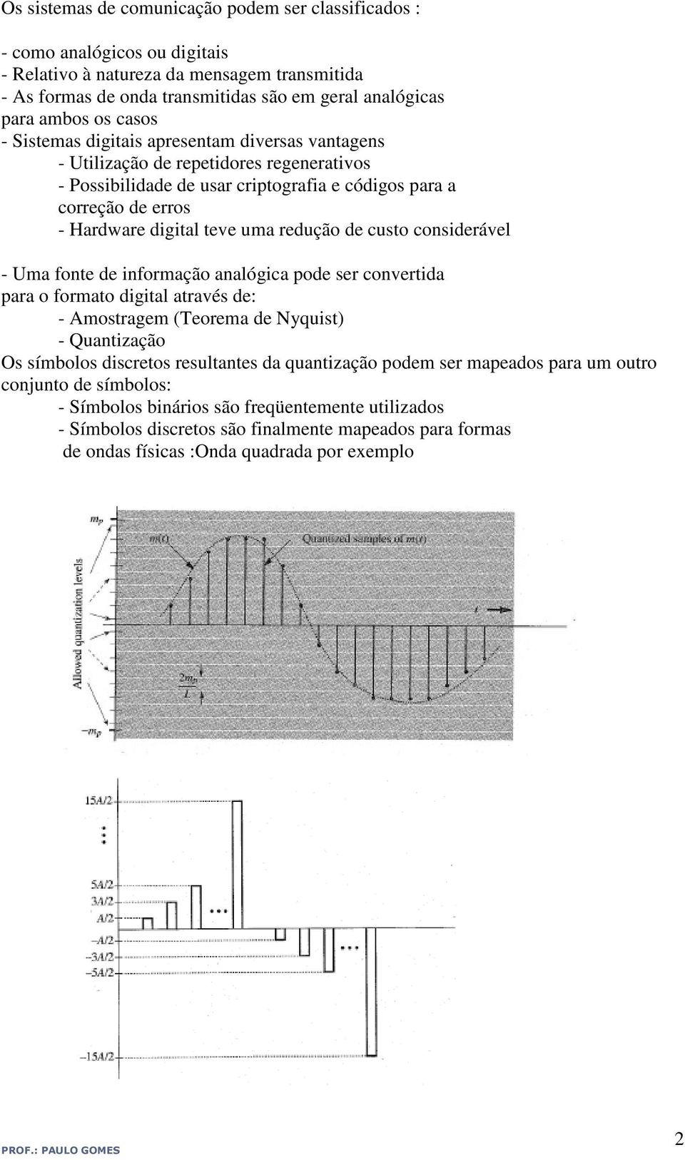 redução de custo considerável - Uma fonte de informação analógica pode ser convertida para o formato digital através de: - Amostragem (Teorema de Nyquist) - Quantização Os símbolos discretos