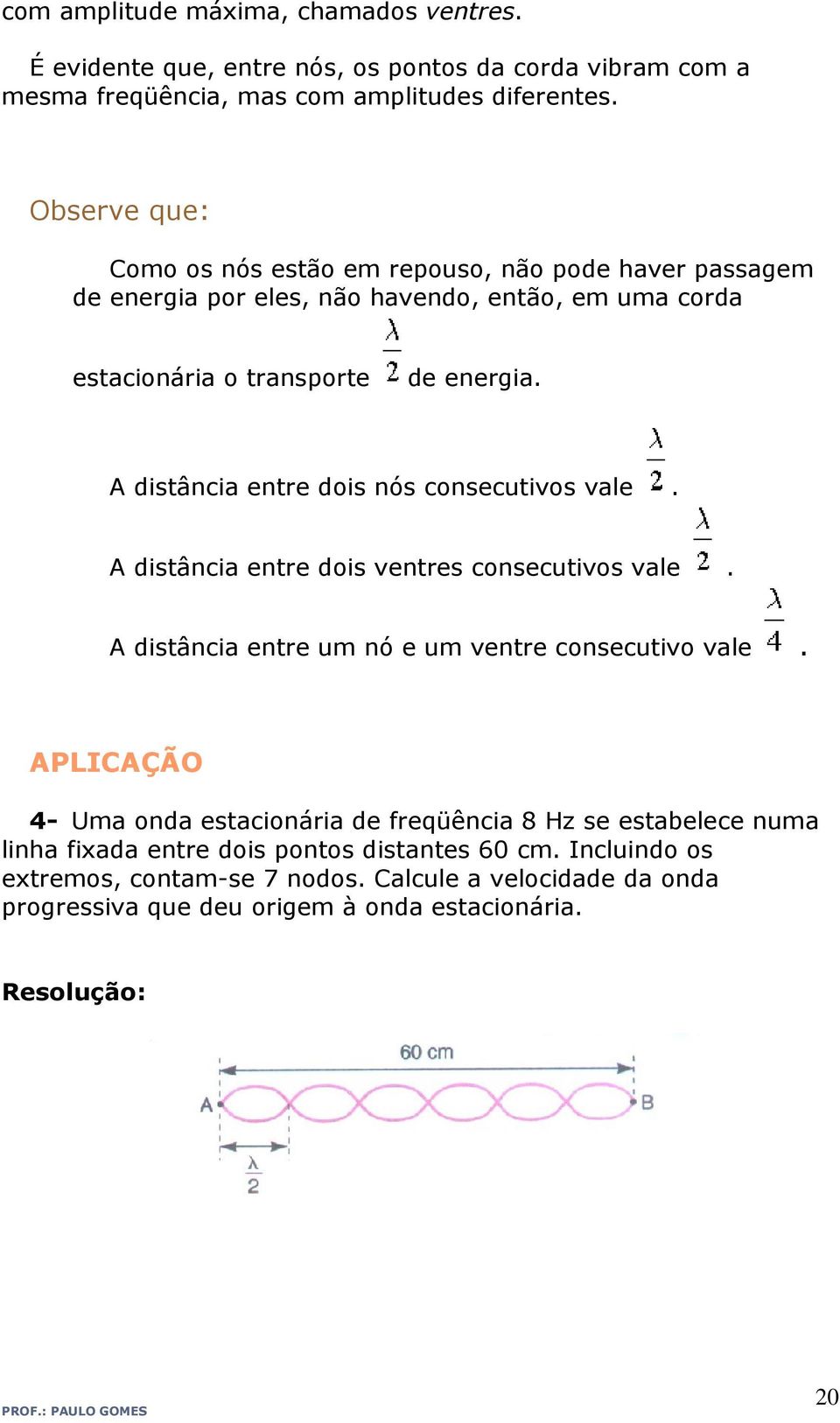 A distância entre dois nós consecutivos vale. A distância entre dois ventres consecutivos vale. A distância entre um nó e um ventre consecutivo vale.