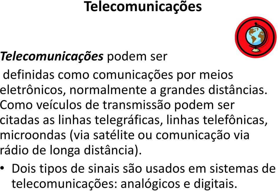 Como veículos de transmissão podem ser citadas as linhas telegráficas, linhas telefônicas,