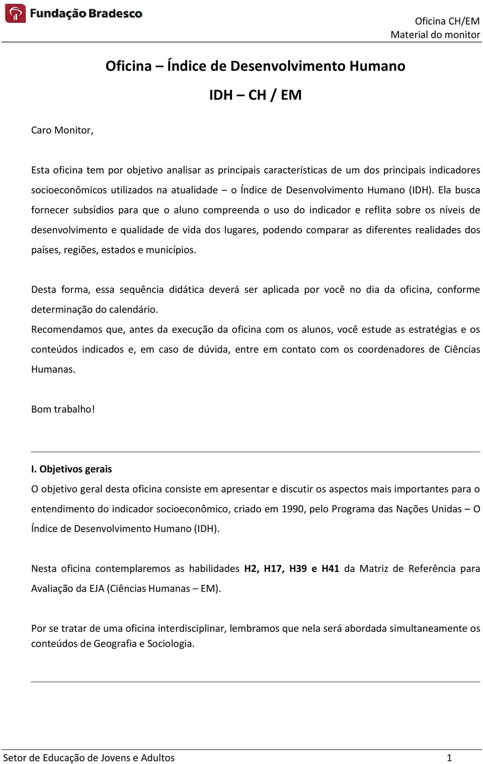 Ela busca fornecer subsídios para que o aluno compreenda o uso do indicador e reflita sobre os níveis de desenvolvimento e qualidade de vida dos lugares, podendo comparar as diferentes realidades dos