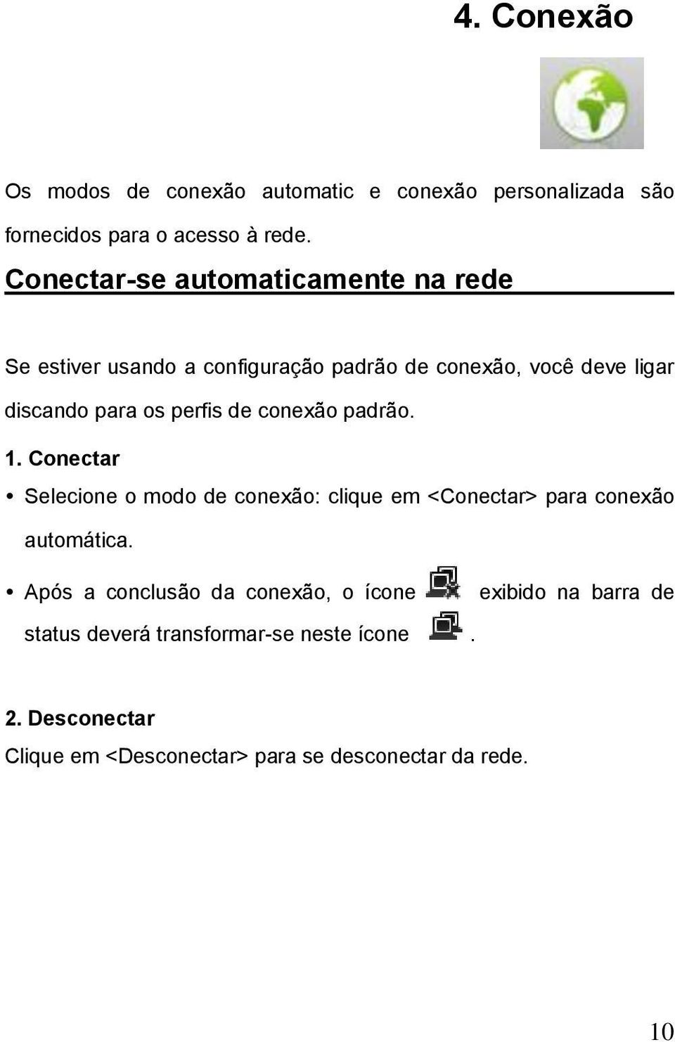 perfis de conexão padrão. 1. Conectar Selecione o modo de conexão: clique em <Conectar> para conexão automática.