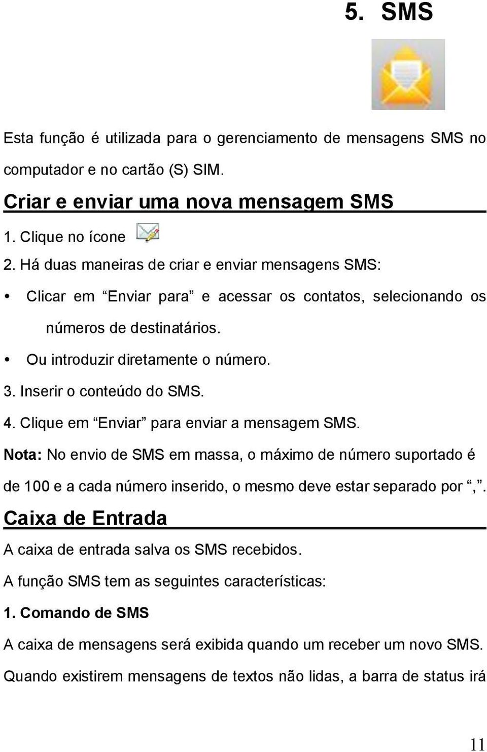 Inserir o conteúdo do SMS. 4. Clique em Enviar para enviar a mensagem SMS.