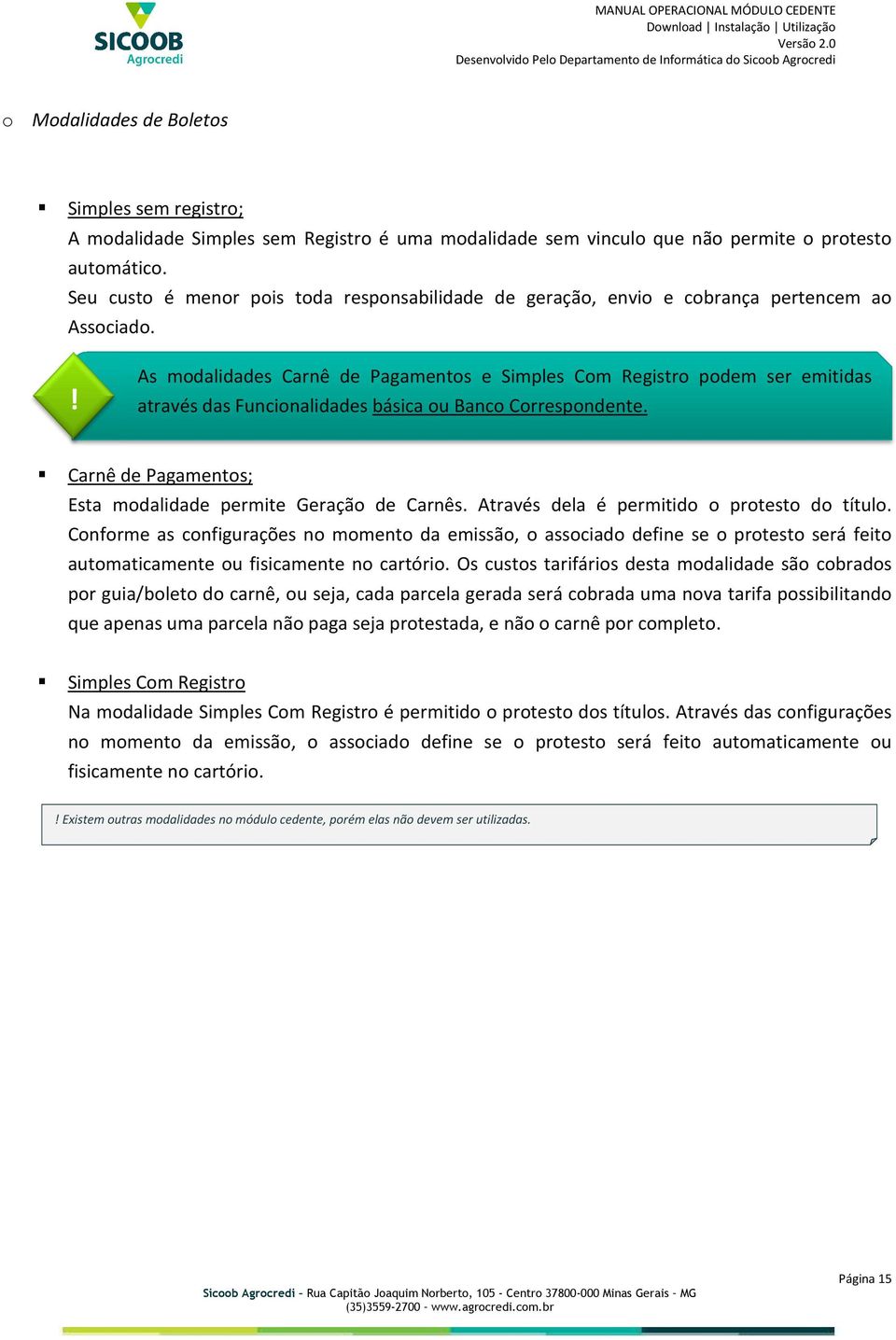 ! As modalidades Carnê de Pagamentos e Simples Com Registro podem ser emitidas através das Funcionalidades básica ou Banco Correspondente.