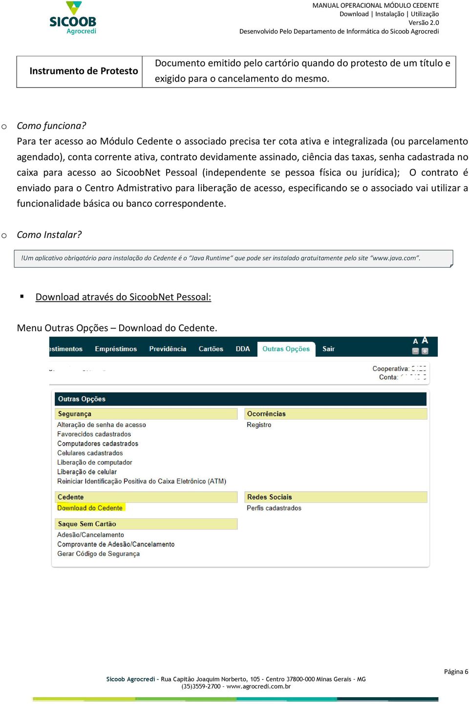 cadastrada no caixa para acesso ao SicoobNet Pessoal (independente se pessoa física ou jurídica); O contrato é enviado para o Centro Admistrativo para liberação de acesso, especificando se o