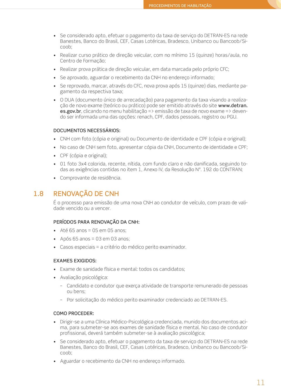 aguardar o recebimento da CNH no endereço informado; Se reprovado, marcar, através do CFC, nova prova após 15 (quinze) dias, mediante pagamento da respectiva taxa; O DUA (documento único de