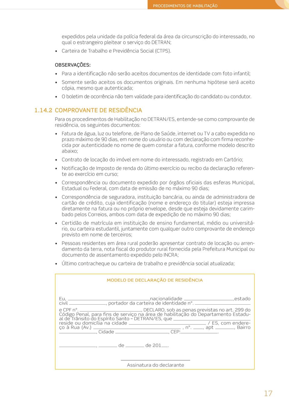 Em nenhuma hipótese será aceito cópia, mesmo que autenticada; O boletim de ocorrência não tem validade para identificação do candidato ou condutor. 1.14.