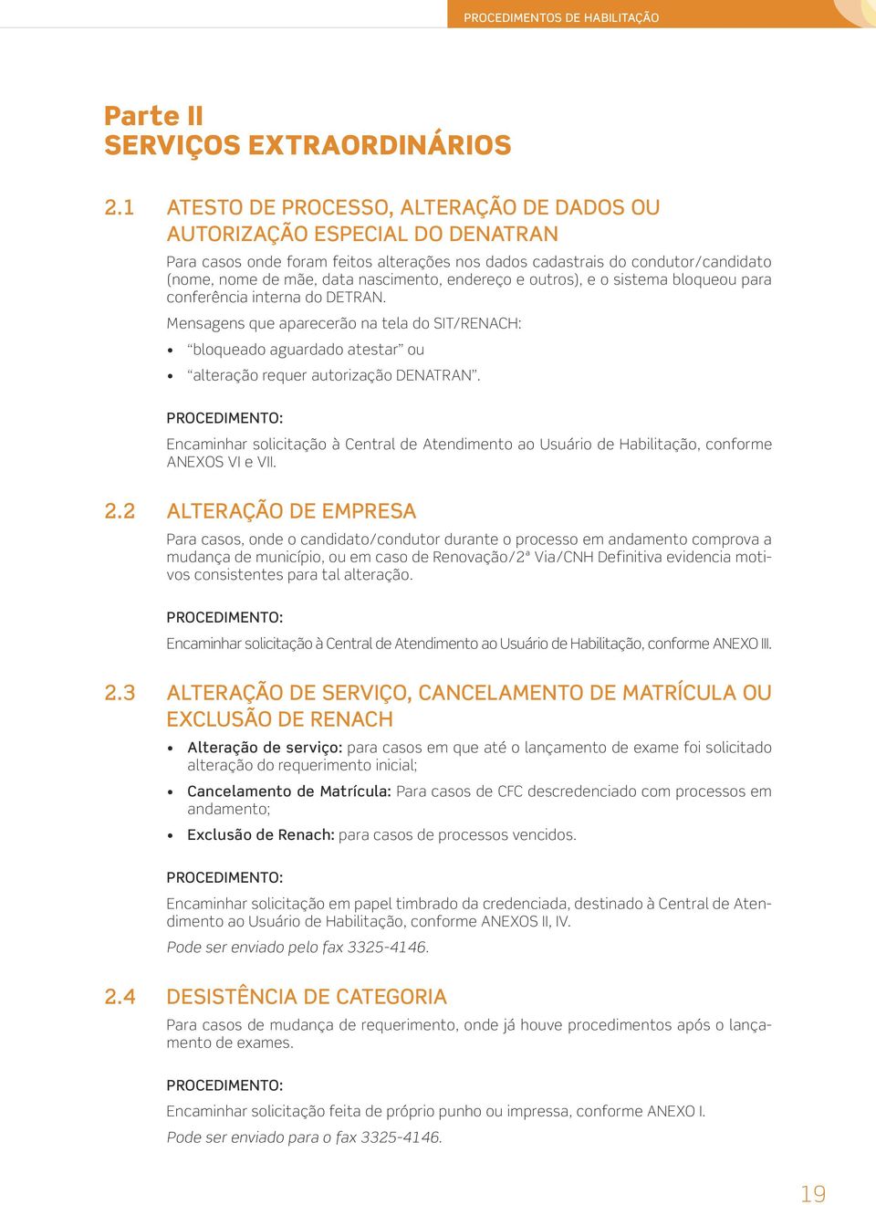 endereço e outros), e o sistema bloqueou para conferência interna do DETRAN. Mensagens que aparecerão na tela do SIT/RENACH: bloqueado aguardado atestar ou alteração requer autorização DENATRAN.