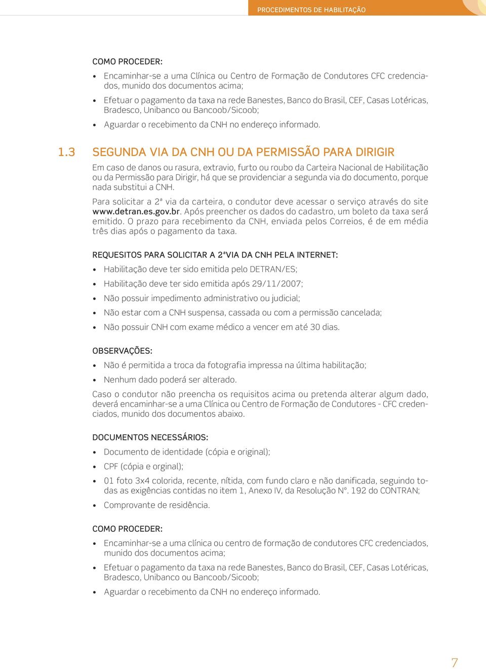 3 SEGUNDA VIA DA CNH OU DA PERMISSÃO PARA DIRIGIR Em caso de danos ou rasura, extravio, furto ou roubo da Carteira Nacional de Habilitação ou da Permissão para Dirigir, há que se providenciar a