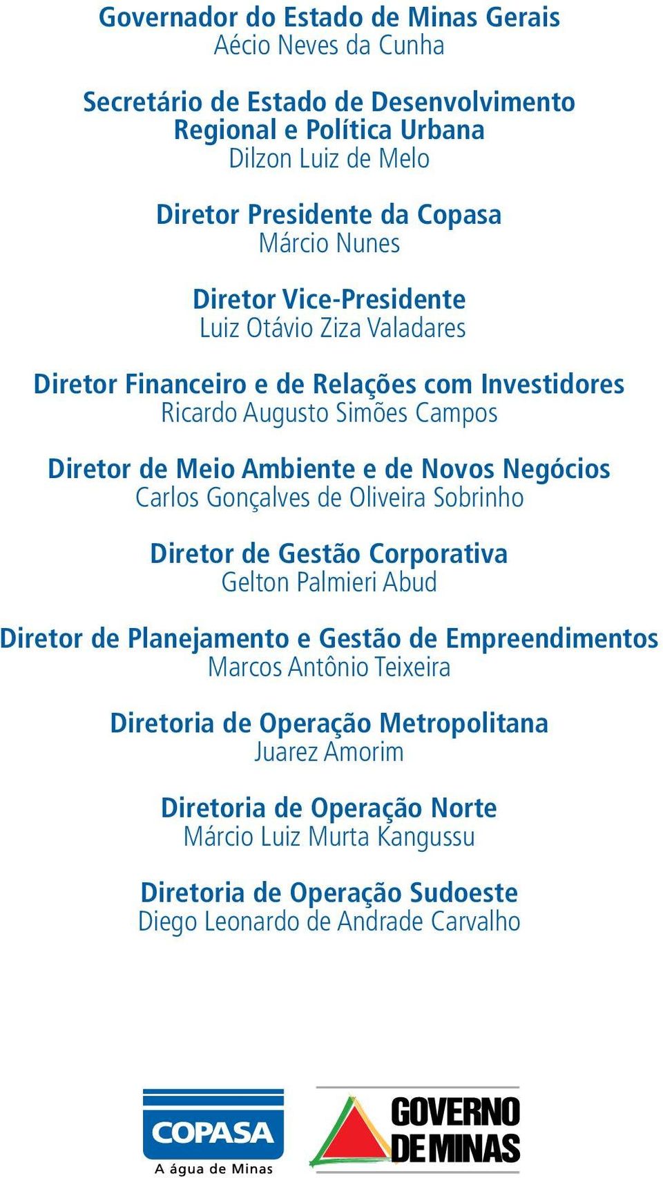 Novos Negócios Carlos Gonçalves de Oliveira Sobrinho Diretor de Gestão Corporativa Gelton Palmieri Abud Diretor de Planejamento e Gestão de Empreendimentos Marcos Antônio
