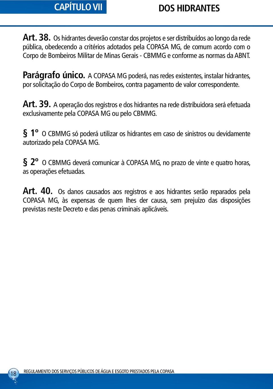 - CBMMG e conforme as normas da ABNT. Parágrafo único. A COPASA MG poderá, nas redes existentes, instalar hidrantes, por solicitação do Corpo de Bombeiros, contra pagamento de valor correspondente.