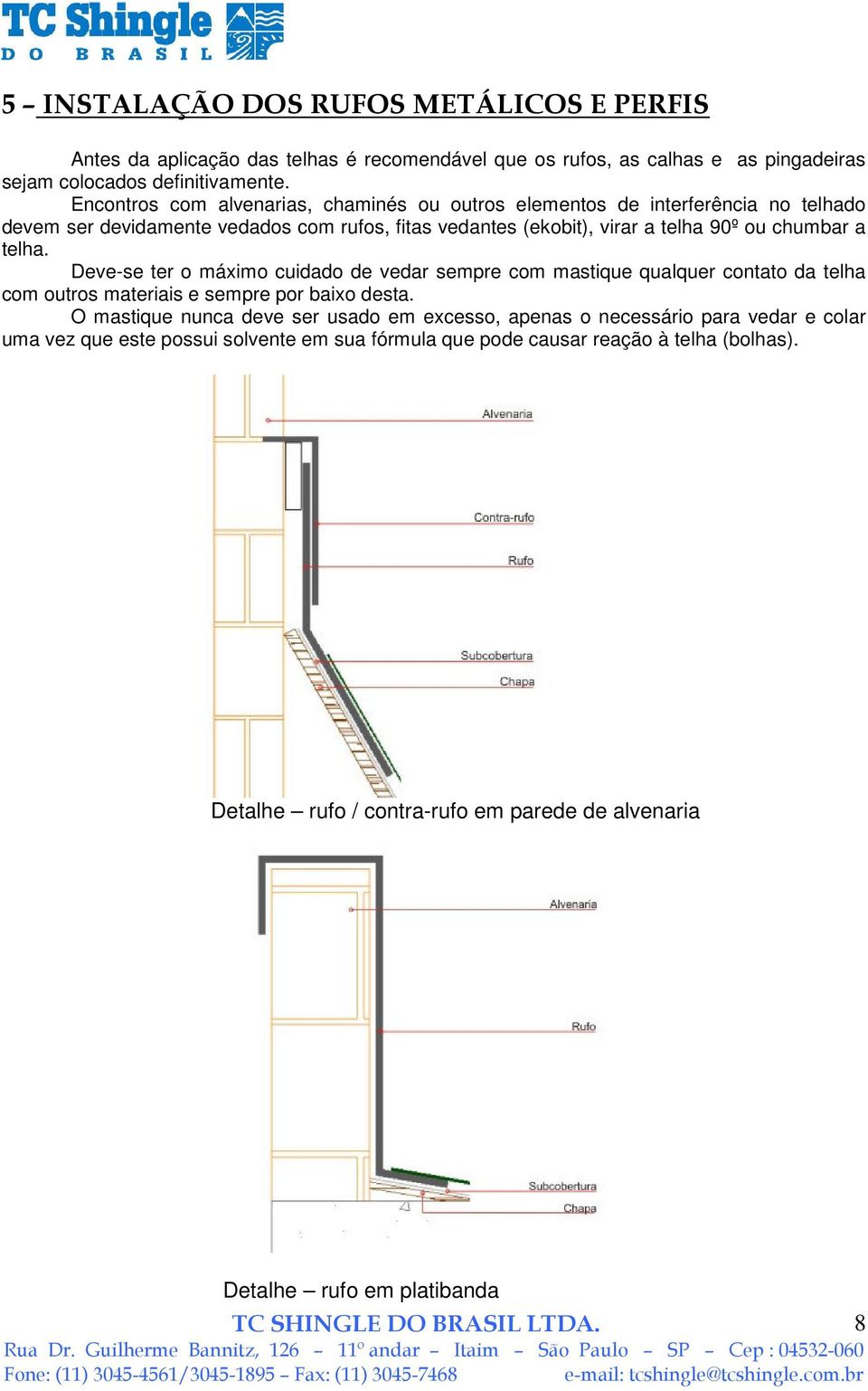 telha. Deve-se ter o máximo cuidado de vedar sempre com mastique qualquer contato da telha com outros materiais e sempre por baixo desta.