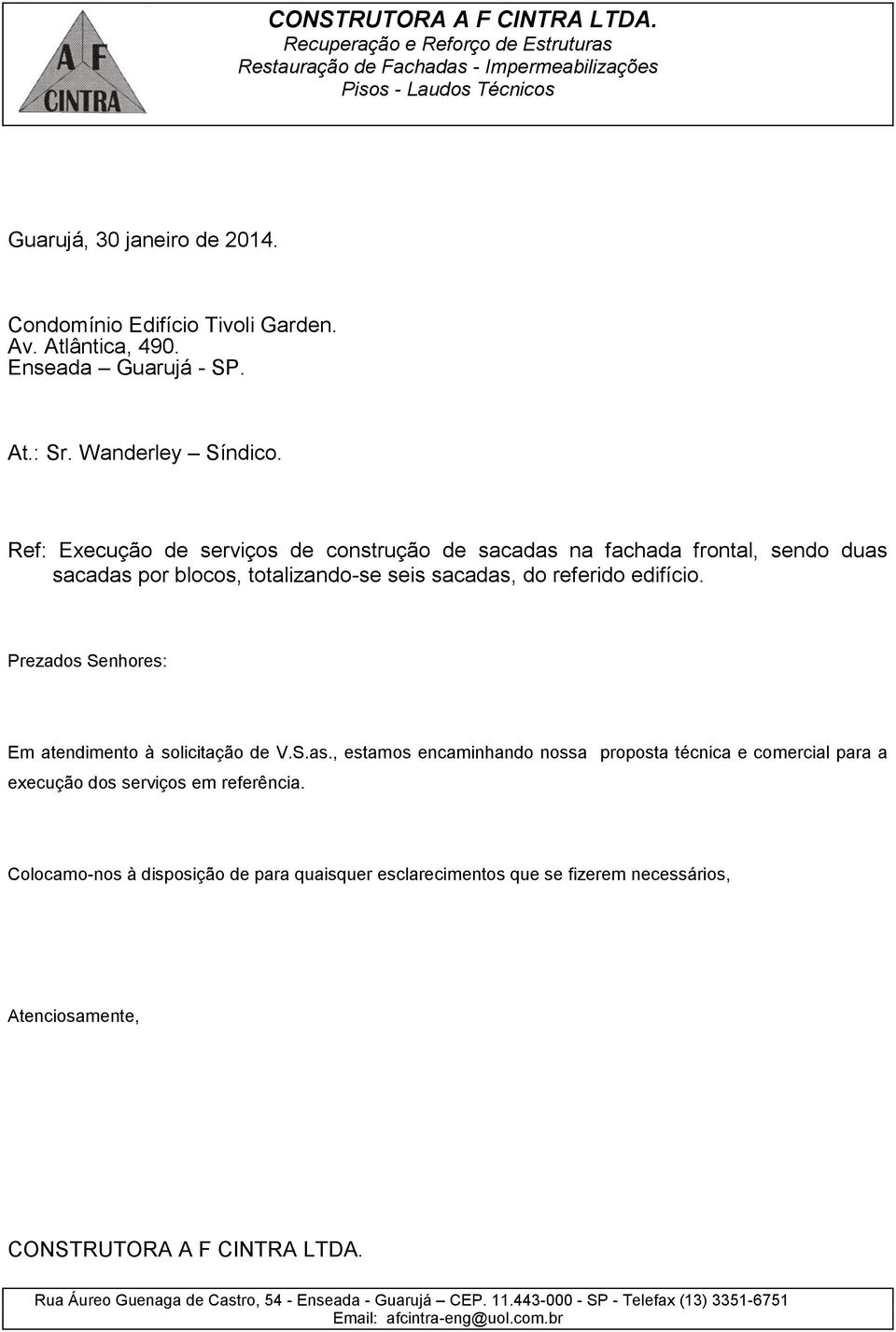 edifício. Prezados Senhores: Em atendimento à solicitação de V.S.as.