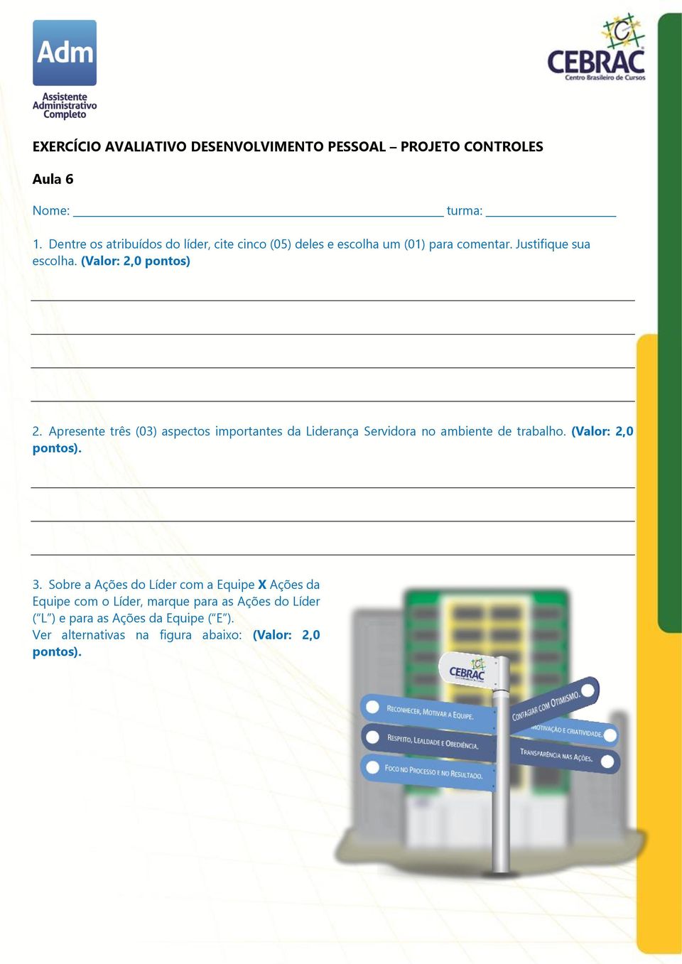 (Valor: 2,0 pontos) 2. Apresente três (03) aspectos importantes da Liderança Servidora no ambiente de trabalho.