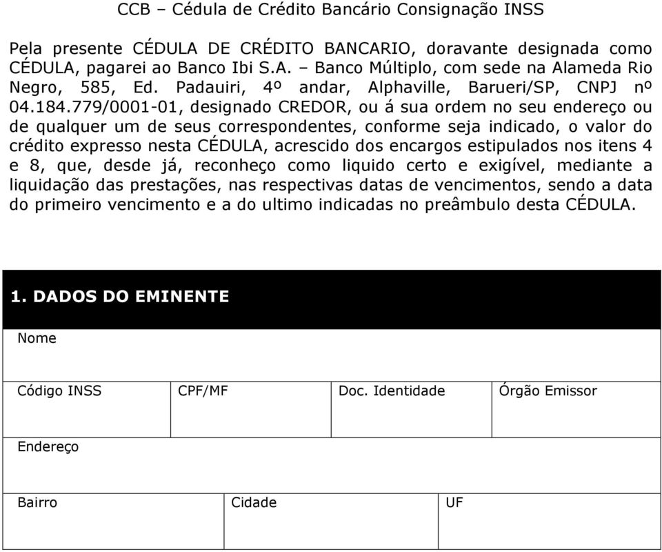 779/0001-01, designado CREDOR, ou á sua ordem no seu endereço ou de qualquer um de seus correspondentes, conforme seja indicado, o valor do crédito expresso nesta CÉDULA, acrescido dos encargos