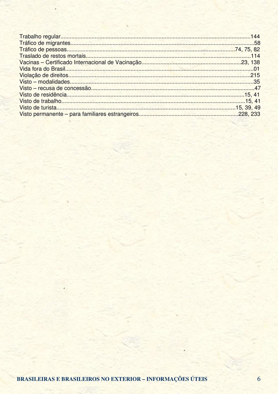 ..215 Visto modalidades...35 Visto recusa de concessão...47 Visto de residência...15, 41 Visto de trabalho.