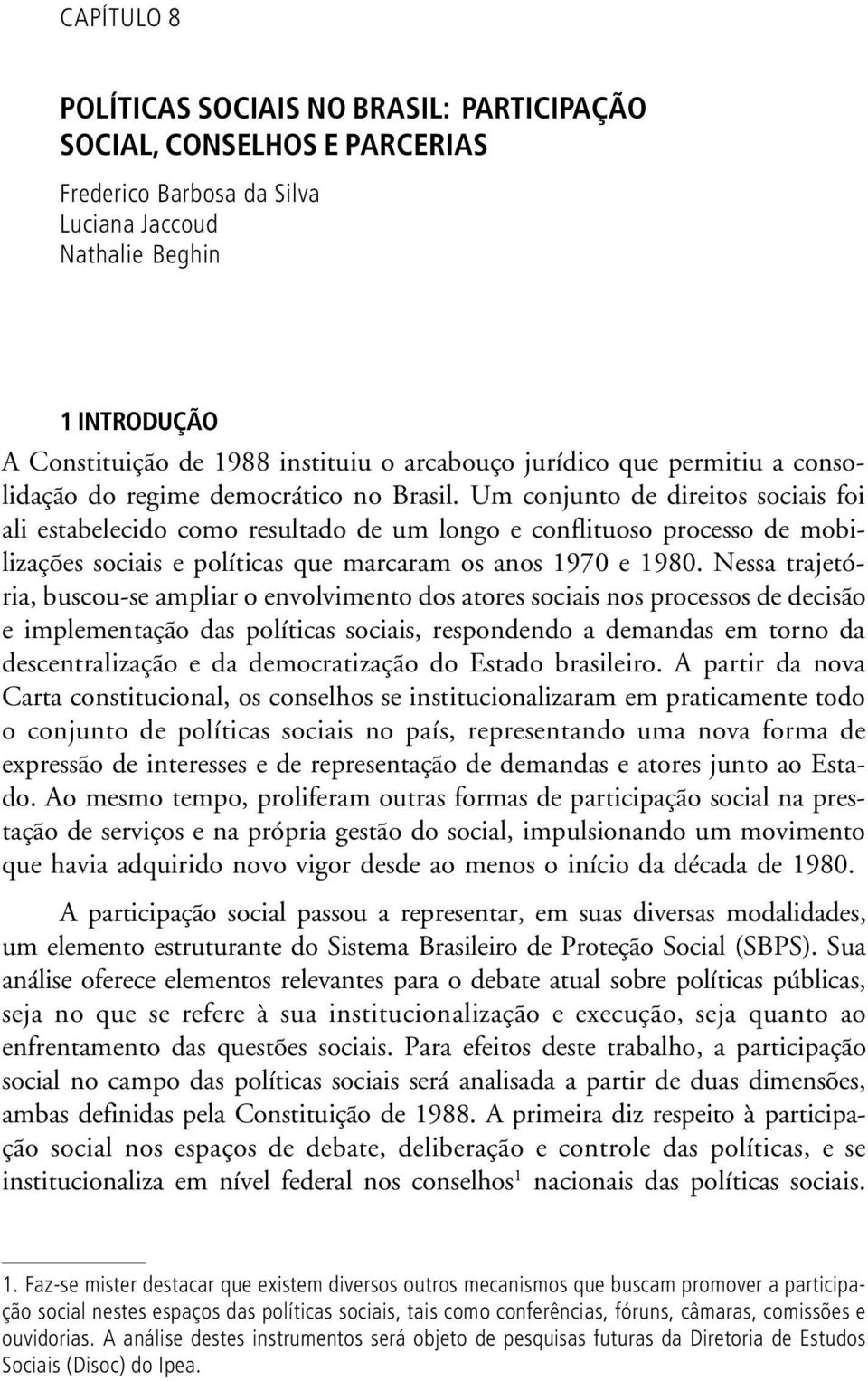 Um conjunto de direitos sociais foi ali estabelecido como resultado de um longo e conflituoso processo de mobilizações sociais e políticas que marcaram os anos 1970 e 1980.