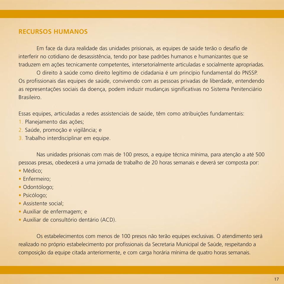 Os profissionais das equipes de saúde, convivendo com as pessoas privadas de liberdade, entendendo as representações sociais da doença, podem induzir mudanças significativas no Sistema Penitenciário