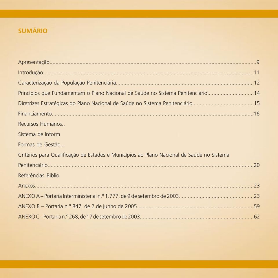 ..15 Financiamento...16 Recursos Humanos.. Sistema de Inform Formas de Gestão.