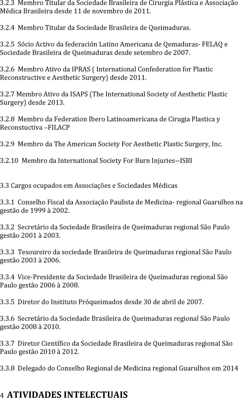 3.2.8 Membro da Federation Ibero Latinoamericana de Cirugia Plastica y Reconstuctiva FILACP 3.2.9 Membro da The American Society For Aesthetic Plastic Surgery, Inc. 3.2.10 Membro da International Society For Burn Injuries--ISBI 3.